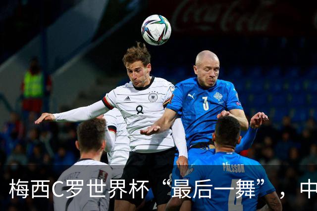 梅西C罗世界杯“最后一舞”，中国球迷能在哪儿看球？
